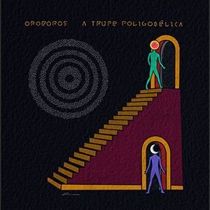 A Trupe Poligodélica – Oroboros