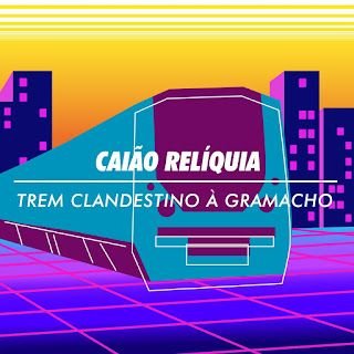 Caião Relíquia – Trem Clandestino à Gramacho