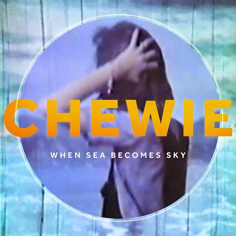 Chewie – When Sea Becomes Sky