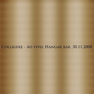 Colligere – Ao Vivo No Hangar Bar (30.11.2008)
