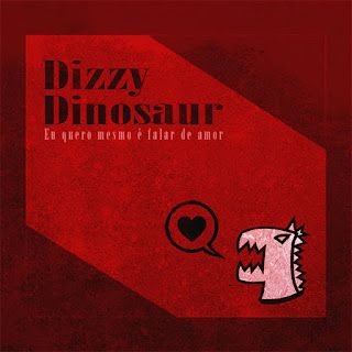 Dizzy Dinosaur – Eu quero mesmo é falar de amor