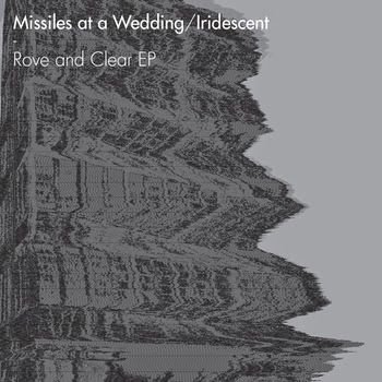 Missiles at a Wedding / Iridescent – Rove and Clear EP