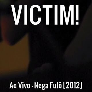VICTIM! – Ao Vivo – Nega Fulô