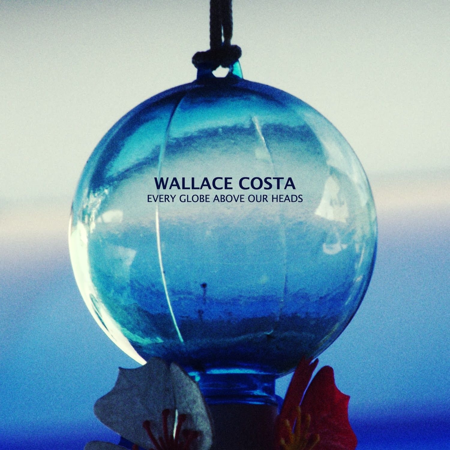 Wallace Costa – Every Globe Above Our Heads