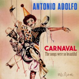 Antonio Adolfo – CARNAVAL – The Songs Were So Beautiful