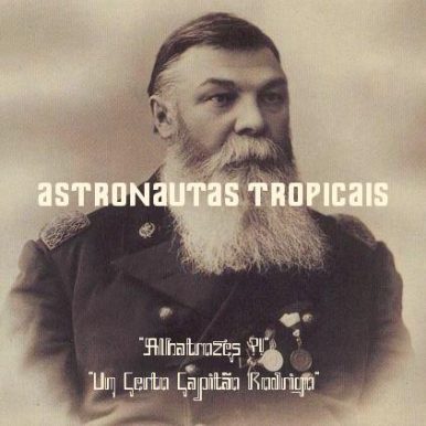 Astronautas Tropicais – Albatrozes?! / Um Certo Capitão Rodrigo