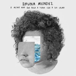 Bruna Mendez – O Mesmo Mar Que Nega a Terra Cede a Sua Calma