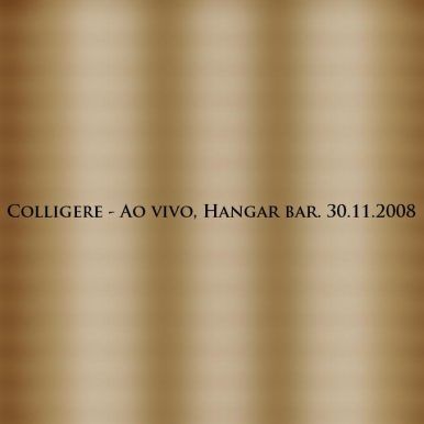 Colligere – Ao Vivo No Hangar Bar (30.11.2008)