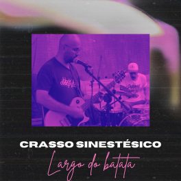 Crasso Sinestésico – Largo Do Batata