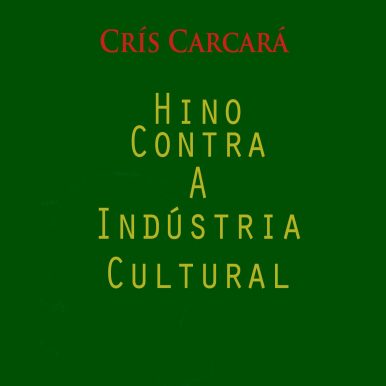 Crís Carcará – Hino Contra a Indústria Cultural