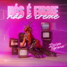 Deize Tigrona – NÓS É FIRME, NÃO É CREME