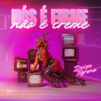 Deize Tigrona – NÓS É FIRME, NÃO É CREME