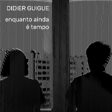 Didier Guigue – Enquanto Ainda é Tempo