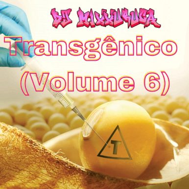 DJ MixXxuruca – Transgênico (Volume 6)