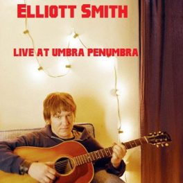 Elliott Smith – Live at Umbra Penumbra