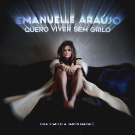 Emanuelle Araújo – Quero Viver Sem Grilo: Uma Viagem a Jards Macalé
