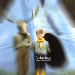 Fantastique – Psychodelic is Life