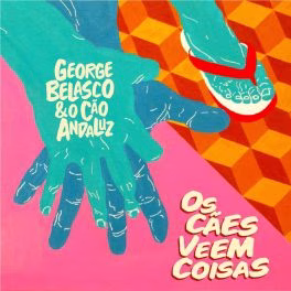 George Belasco & O Cão Andaluz – Os Cães Veem Coisas