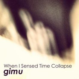 Gimu – When I Sensed Time Collapse