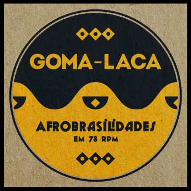 Goma-Laca – Afrobrasilidades em 78 rpm