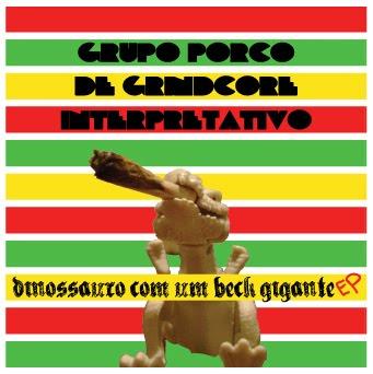 Grupo Porco de Grindcore Interpretativo – Dinossauro com um Beck Gigante EP
