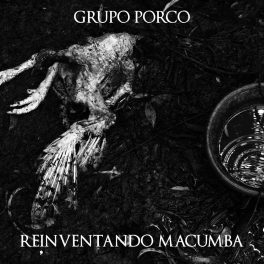 Grupo Porco de Grindcore Intrepretativo – Reinventando Macumba .