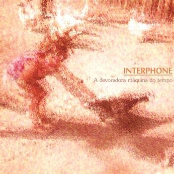 Interphone – A Devoradora Máquina do Tempo