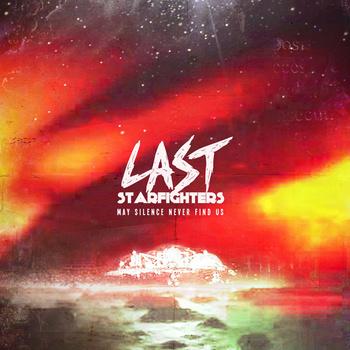 Last Starfighters – May Silence Never Find Us