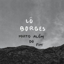 Lô Borges – Muito Além do Fim