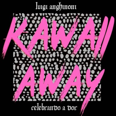 Luigi Anghinoni – Kawaii Away