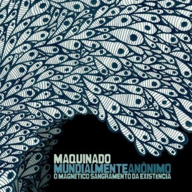 Maquinado – Mundialmente Anônimo, O Magnético Sangramento da Existência