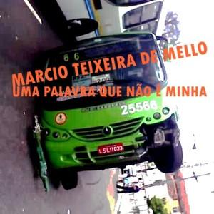 Marcio Teixeira de Mello – Uma Palavra Que Não é Minha