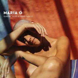 Maria Ó – Quantas Vezes a Gente Nasce?