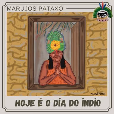 Marujos Pataxó – Hoje é o Dia do Índio
