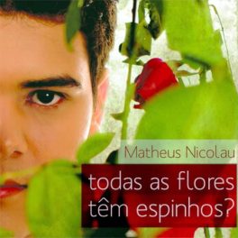 Matheus Nicolau – Todas As Flores Tem Espinhos