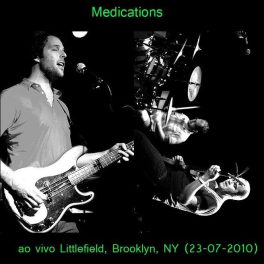 Medications – Ao Vivo – Littlefield, Brooklyn, NY (23-07-2010)…