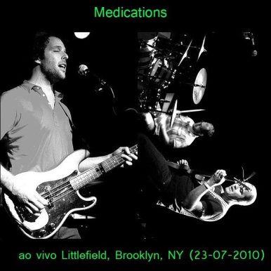 Medications – Ao Vivo – Littlefield, Brooklyn, NY (23-07-2010)…
