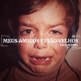 Meus Amigos Estão Velhos – Falsa Alegria