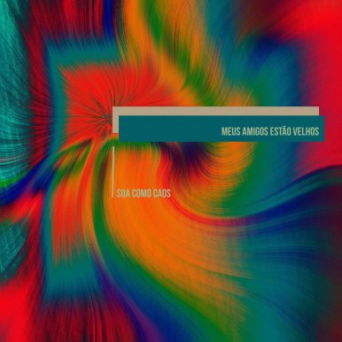 Meus Amigos Estão Velhos – Soa Como Caos