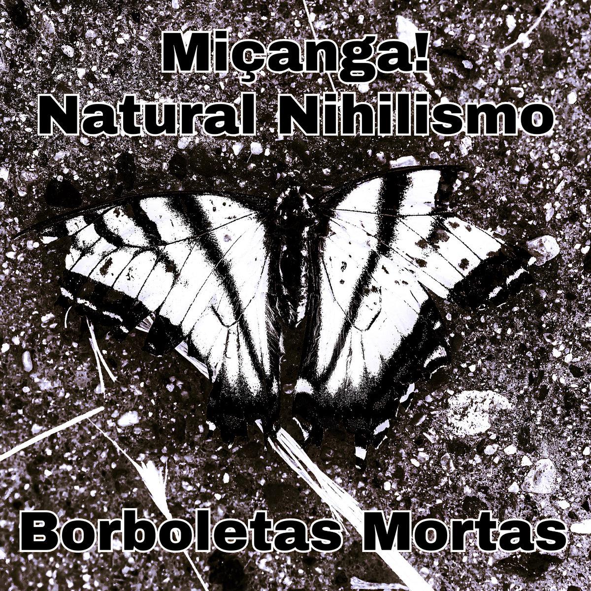 Miçanga! e Natural Nihilismo – Borboletas Mortas