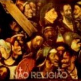 Não Religião – Pegaram Jesus Pra Cristo
