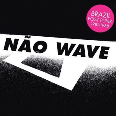 Não Wave – Brazilian Post-Punk