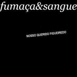 Nosso Querido Figueiredo – Fumaça & Sangue
