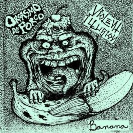 Orgasmo de Porco e Violent Illusion – Banana