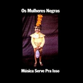 Os Mulheres Negras – Música Serve Pra Isso