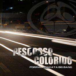 Pescosso Colorido – PORRALABAKATA BIG BANG