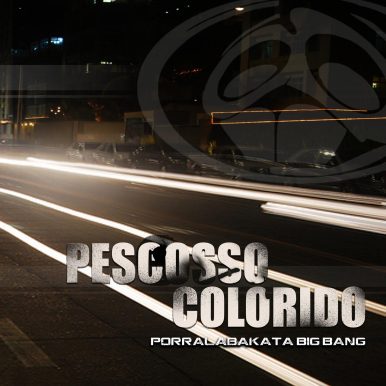 Pescosso Colorido – PORRALABAKATA BIG BANG
