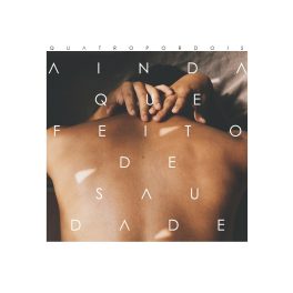 Quatro Por Dois – Ainda Que Feito de Saudade