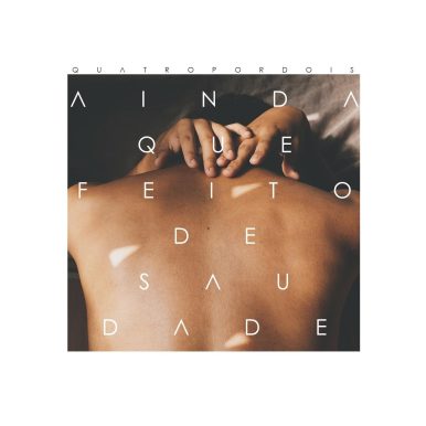Quatro Por Dois – Ainda Que Feito de Saudade