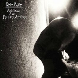 Rádio Morto – Metafísica e os Paraísos Artificiais